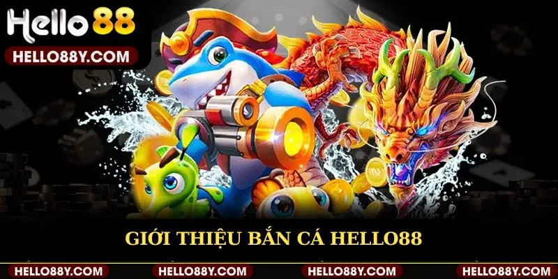 Giới thiệu bắn cá Hello88