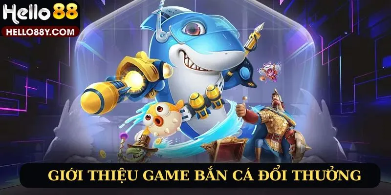 Giới thiệu game bắn cá đổi thưởng