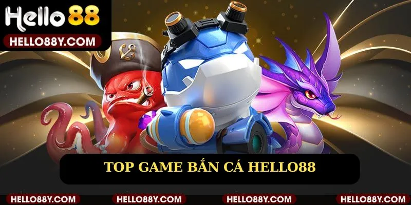 Top game bắn cá Hello88 siêu hot