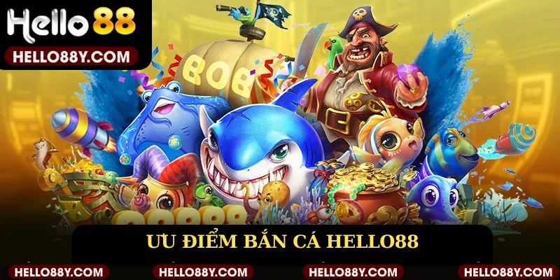 Ưu điểm bắn cá Hello88